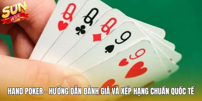 Hand Poker - Hướng Dẫn Đánh Giá và Xếp Hạng Chuẩn Quốc Tế